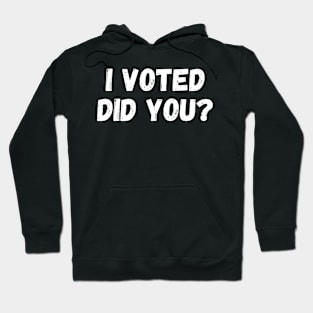 I Voted Did You? ,I Voted And you Hoodie